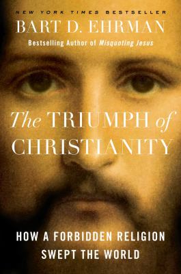 The triumph of Christianity : how a forbidden religion swept the world