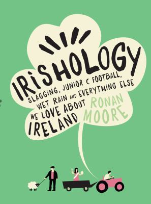 Irishology : slagging, junior C football, wet rain and everything else we love about Ireland
