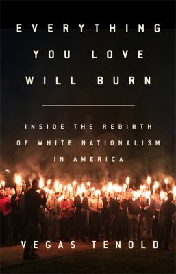 Everything you love will burn : inside the rebirth of white nationalism in America