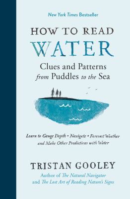 How to read water : clues and patterns from puddles to the sea : learn to gauge depth, navigate, forecast weather and make other predictions with water