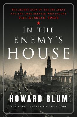 In the enemy's house : the secret saga of the FBI agent and the code breaker who caught the Russian spies