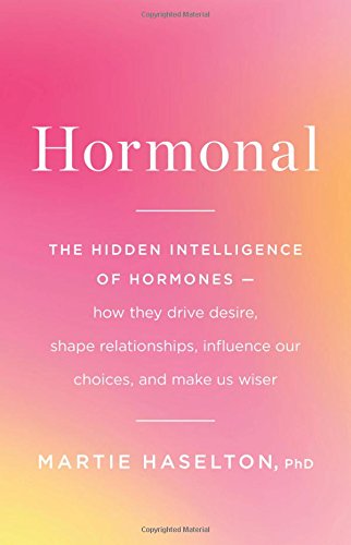 Hormonal : the hidden intelligence of hormones : how they drive desire, shape relationships, influence our choices, and make us wiser