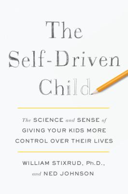 The self-driven child : the science and sense of giving your kids more control over their lives