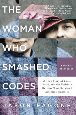 The woman who smashed codes : a true story of love, spies, and the unlikely heroine who outwitted America's enemies