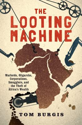 The looting machine : warlords, oligarchs, corporations, smugglers, and the theft of Africa's wealth
