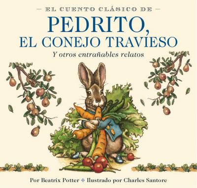 El cuento clásico de Pedrito, el conejo travieso, y otros entrañables relatos