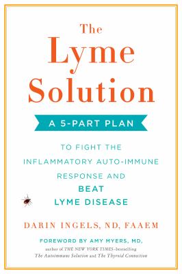 The Lyme solution : a 5-part plan to fight the inflammatory auto-immune response and beat Lyme disease