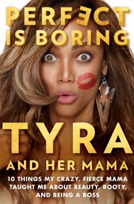 Perfect is boring : 10 things my crazy, fierce mama taught me about beauty, booty, and being a boss