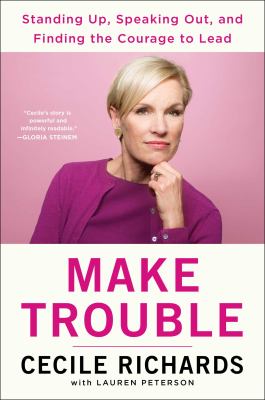 Make trouble : standing up, speaking out, and finding the courage to lead