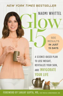 Glow15 : a science-based plan to lose weight, rejuvenate your skin, and invigorate your life