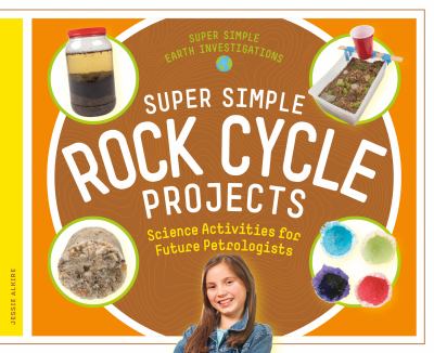 Super simple rock cycle projects : science activities for future petrologists