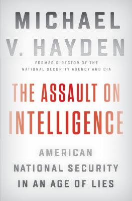 The assault on intelligence : American national security in an age of lies