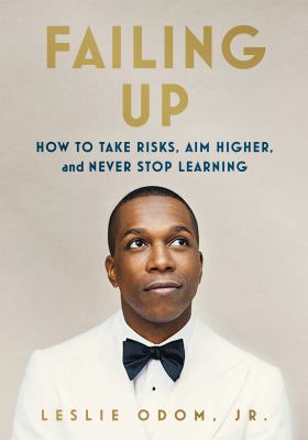 Failing up : how to take risks, aim higher, and never stop learning