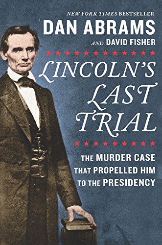 Lincoln's last trial : the murder case that propelled him to the presidency