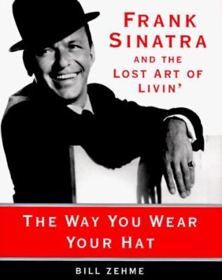 The way you wear your hat : secrets of the Rat Pack life from Frank Sinatra