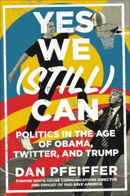 Yes we (still) can : politics in the age of Obama, Twitter, and Trump