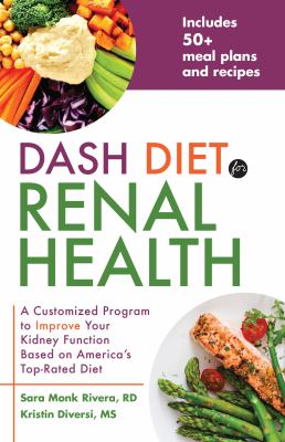 DASH Diet for Renal Health : a Customized Program to Improve Your Kidney Function based on America's Top-Rated Diet