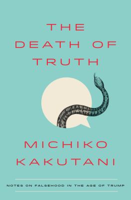 The death of truth : notes on falsehood in the age of Trump