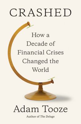 Crashed : how a decade of financial crises changed the world