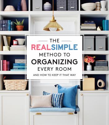 The RealSimple method to organizing every room : and how to keep it that way