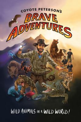 Coyote Peterson's brave adventures : wild animals in a wild world.