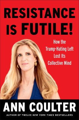 Resistance is futile! : how the Trump-hating left lost its collective mind