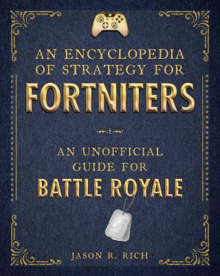 An encyclopedia of strategy for fortniters : an unofficial guide for battle royal