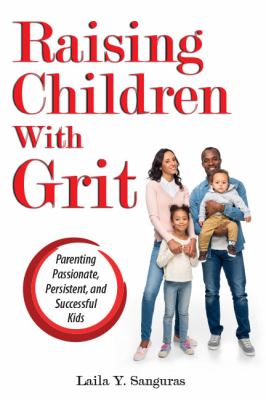 Raising children with grit : parenting passionate, persistent, and successful kids