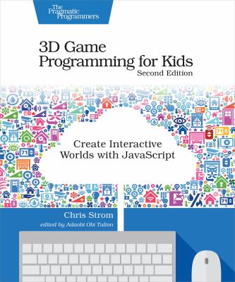 3D game programming for kids : create interactive worlds with JavaScript