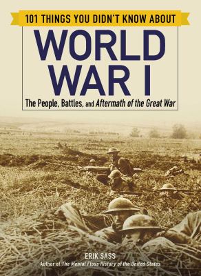 101 things you didn't know about World War I : the people, battles, and aftermath of the Great War