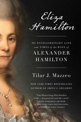 Eliza Hamilton : the extraordinary life and times of the wife of Alexander Hamilton