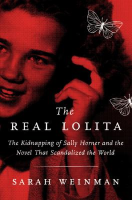 The real Lolita : the kidnapping of Sally Horner and the novel that scandalized the world