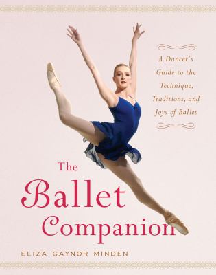 The ballet companion : a dancer's guide to the technique, traditions, and joys of ballet