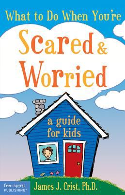What to do when you're scared & worried : a guide for kids