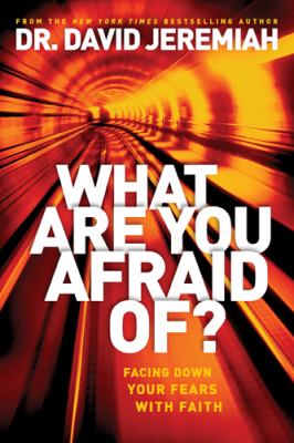 What are you afraid of? : facing down your fears with faith