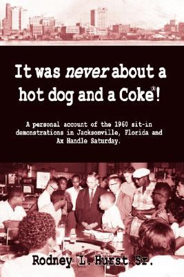 It was never about a hot dog and a Coke! : a personal account of the 1960 sit-in demonstrations in Jacksonville, Florida and Ax Handle Saturday