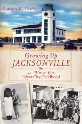 Growing up Jacksonville : a '50s and '60s River City childhood