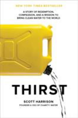 Thirst : a story of redemption, compassion, and a mission to bring clean water to the world