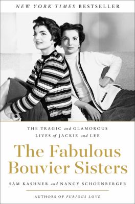 The fabulous Bouvier sisters : the tragic and glamorous lives of Jackie and Lee