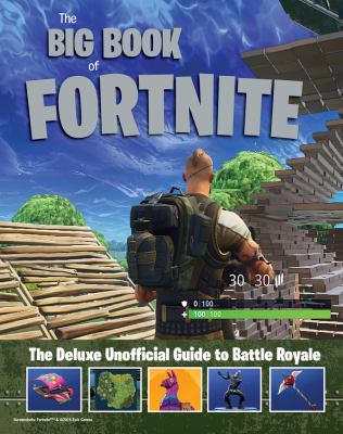 The big book of Fortnite : the deluxe unofficial guide to Battle Royale.