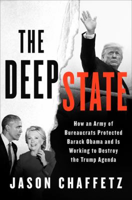 The deep state : how an army of bureaucrats protected Barack Obama and is working to destroy Trump Agenda