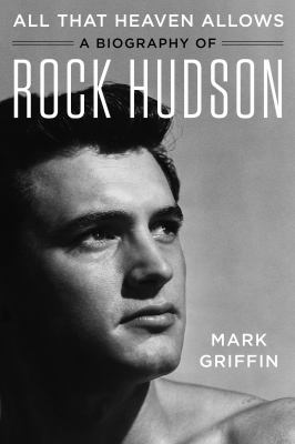 All that heaven allows : a biography of Rock Hudson