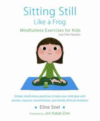 Sitting still like a frog : mindfulness exercises for kids (and their parents)