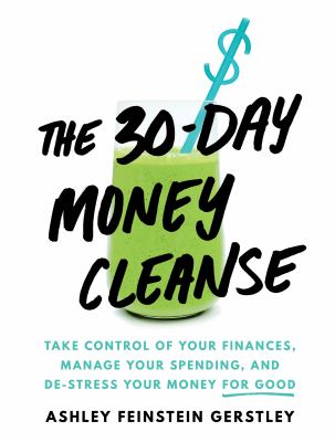 30-day money cleanse : take control of your finances, manage your spending, and de-stress your money for good