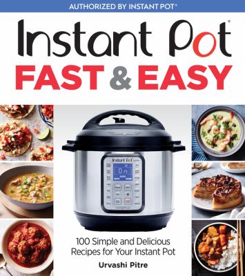 Instant Pot fast & easy : 100 simple and delicious recipes for your Instant Pot