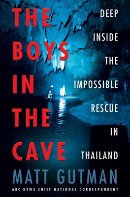 The boys in the cave : deep inside the impossible rescue in Thailand