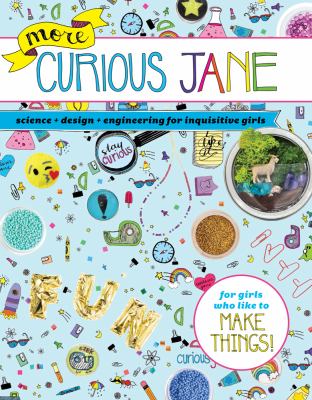 More Curious Jane : science + design + engineering for inquisitive girls.