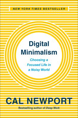 Digital minimalism : choosing a focused life in a noisy world