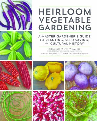 Heirloom vegetable gardening : a master gardener's guide to planting, seed saving, and cultural history