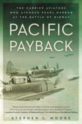 Pacific payback : the carrier aviators who avenged Pearl Harbor at the Battle of Midway